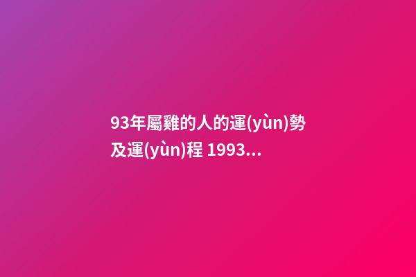 93年屬雞的人的運(yùn)勢及運(yùn)程 1993年屬雞運(yùn)勢及運(yùn)程，93年屬雞運(yùn)勢，1993年屬雞運(yùn)程-第1張-觀點(diǎn)-玄機(jī)派
